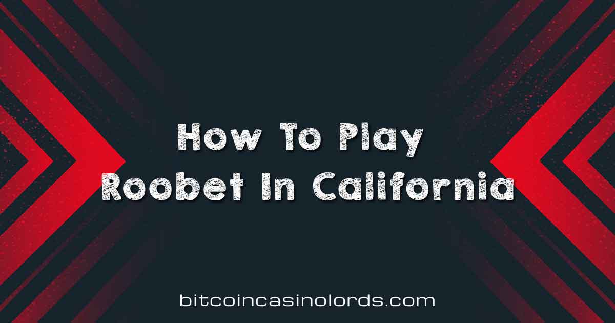 How To Play Roobet In California