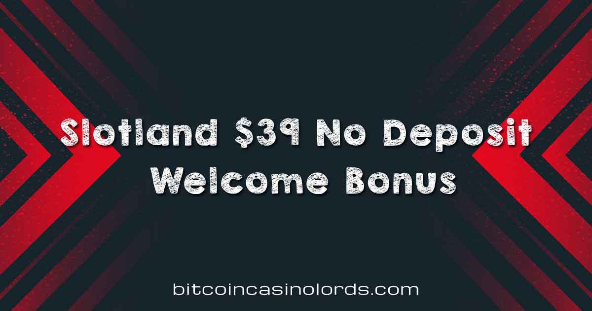 Slotland $39 No Deposit Welcome Bonus